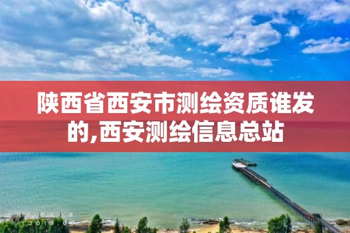 陕西省西安市测绘资质谁发的,西安测绘信息总站