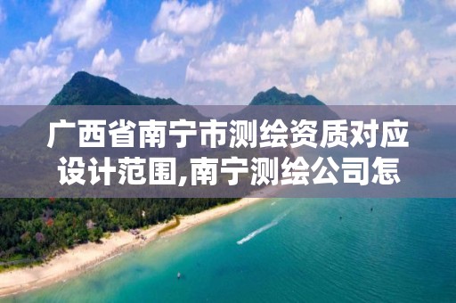 广西省南宁市测绘资质对应设计范围,南宁测绘公司怎么收费标准。