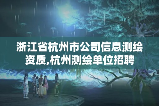 浙江省杭州市公司信息测绘资质,杭州测绘单位招聘