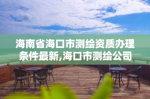 海南省海口市测绘资质办理条件最新,海口市测绘公司