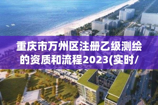 重庆市万州区注册乙级测绘的资质和流程2023(实时/更新中)