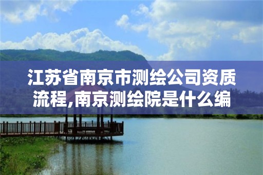 江苏省南京市测绘公司资质流程,南京测绘院是什么编制