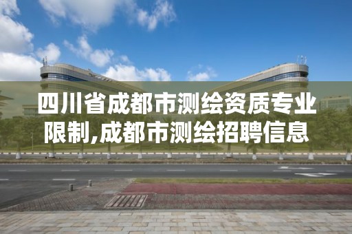 四川省成都市测绘资质专业限制,成都市测绘招聘信息