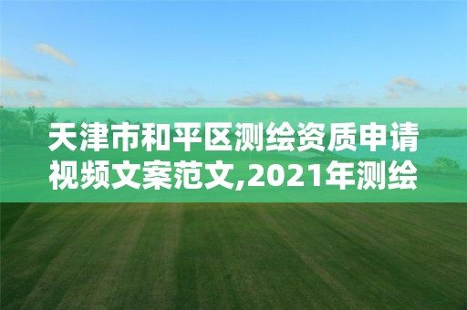 天津市和平区测绘资质申请视频文案范文,2021年测绘资质申报条件。