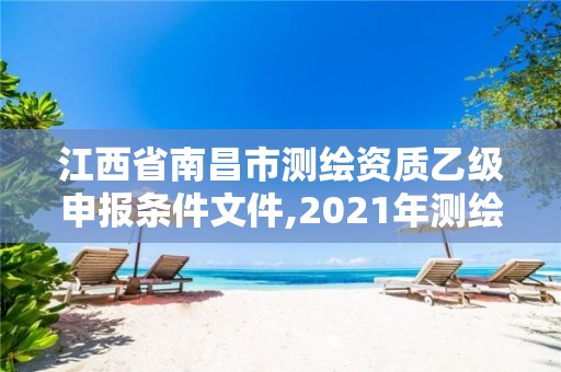 江西省南昌市测绘资质乙级申报条件文件,2021年测绘资质乙级人员要求。