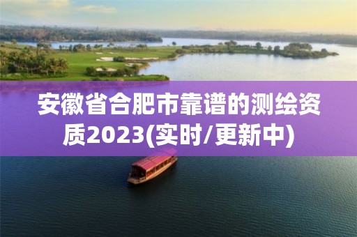 安徽省合肥市靠谱的测绘资质2023(实时/更新中)