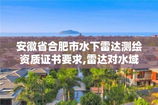 安徽省合肥市水下雷达测绘资质证书要求,雷达对水域检测。