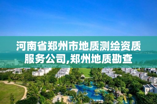 河南省郑州市地质测绘资质服务公司,郑州地质勘查