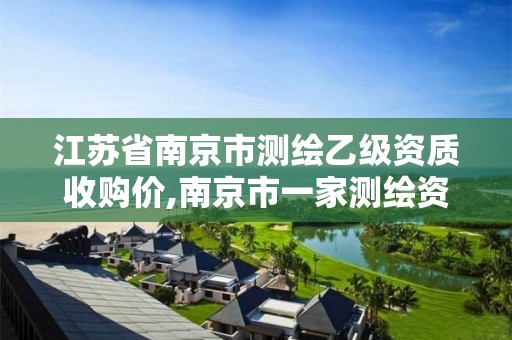 江苏省南京市测绘乙级资质收购价,南京市一家测绘资质单位要使用。