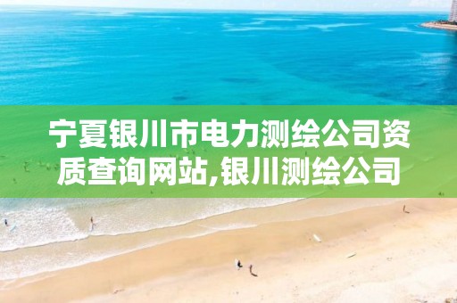 宁夏银川市电力测绘公司资质查询网站,银川测绘公司的联系方式。