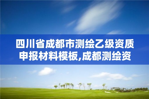 四川省成都市测绘乙级资质申报材料模板,成都测绘资质办理