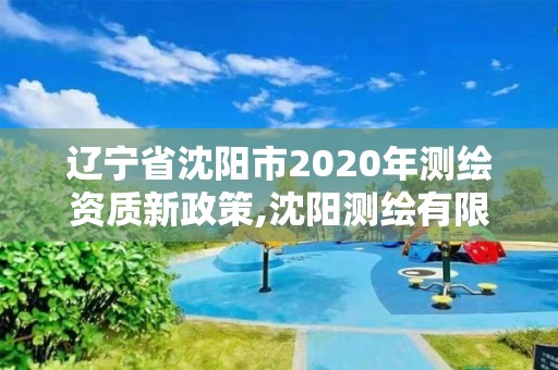 辽宁省沈阳市2020年测绘资质新政策,沈阳测绘有限公司。