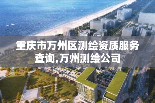 重庆市万州区测绘资质服务查询,万州测绘公司