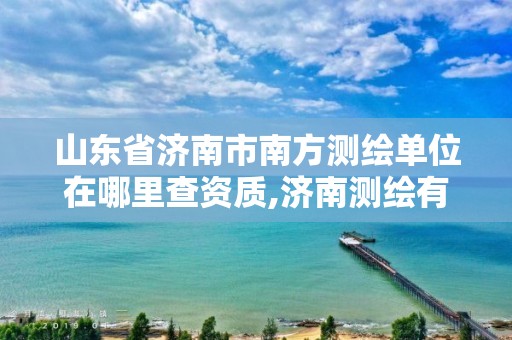 山东省济南市南方测绘单位在哪里查资质,济南测绘有限公司。