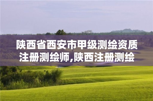 陕西省西安市甲级测绘资质注册测绘师,陕西注册测绘师考试