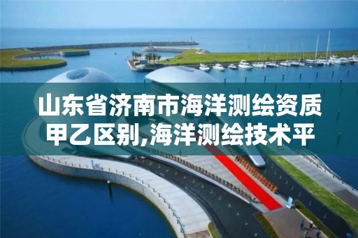 山东省济南市海洋测绘资质甲乙区别,海洋测绘技术平台