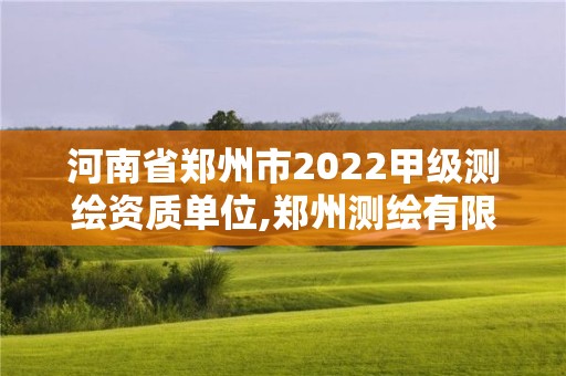 河南省郑州市2022甲级测绘资质单位,郑州测绘有限公司