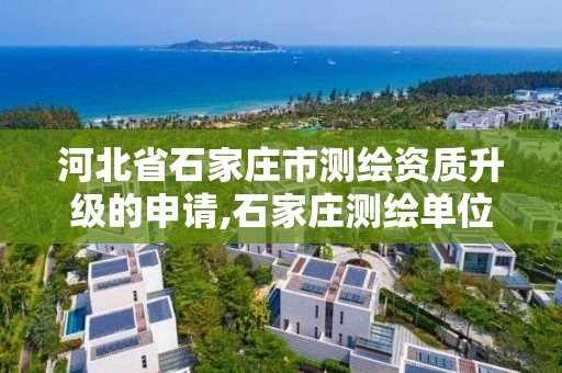 河北省石家庄市测绘资质升级的申请,石家庄测绘单位