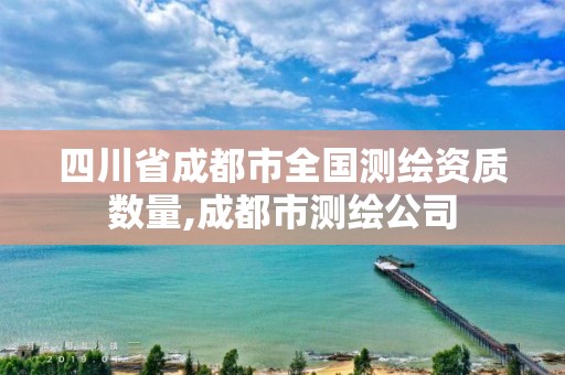 四川省成都市全国测绘资质数量,成都市测绘公司