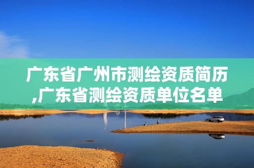 广东省广州市测绘资质简历,广东省测绘资质单位名单