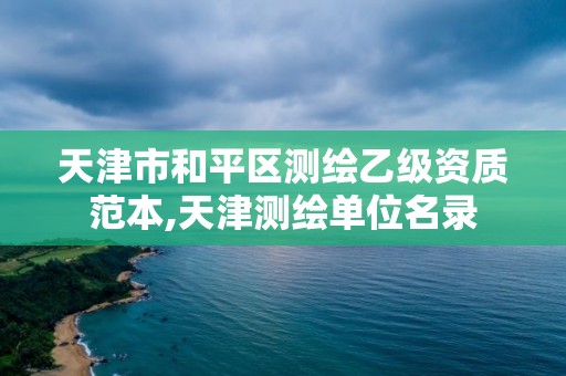 天津市和平区测绘乙级资质范本,天津测绘单位名录