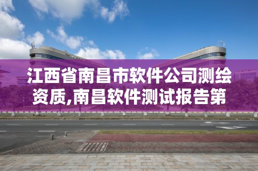 江西省南昌市软件公司测绘资质,南昌软件测试报告第三方软件测试中心电话