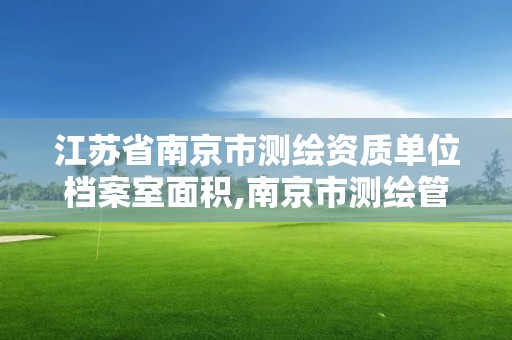 江苏省南京市测绘资质单位档案室面积,南京市测绘管理办公室。