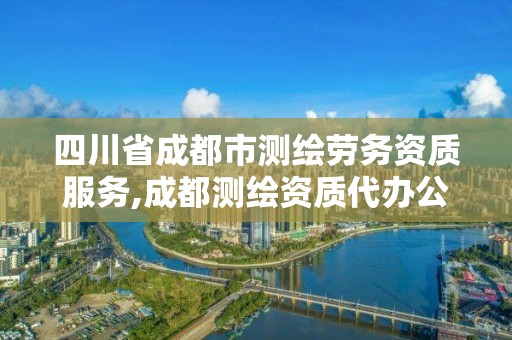 四川省成都市测绘劳务资质服务,成都测绘资质代办公司