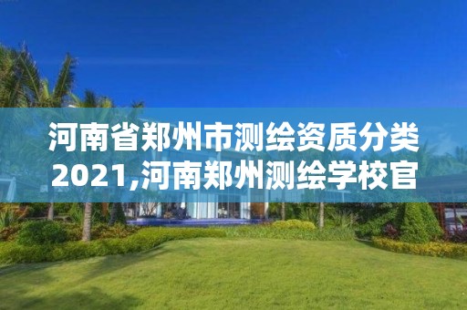 河南省郑州市测绘资质分类2021,河南郑州测绘学校官网