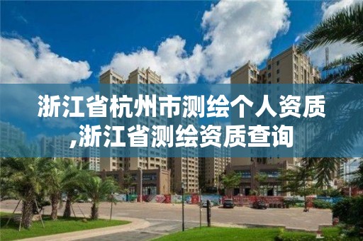 浙江省杭州市测绘个人资质,浙江省测绘资质查询