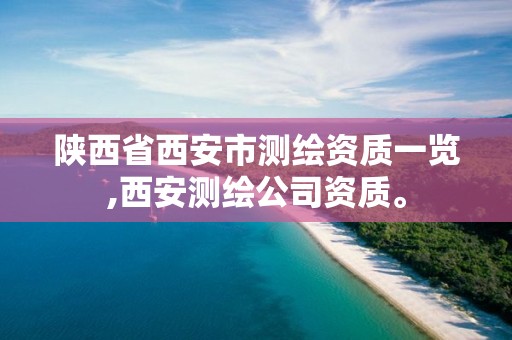 陕西省西安市测绘资质一览,西安测绘公司资质。