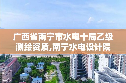 广西省南宁市水电十局乙级测绘资质,南宁水电设计院官网。