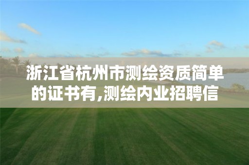 浙江省杭州市测绘资质简单的证书有,测绘内业招聘信息2021杭州