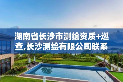 湖南省长沙市测绘资质+巡查,长沙测绘有限公司联系电话