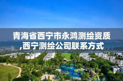 青海省西宁市永鸿测绘资质,西宁测绘公司联系方式