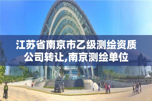 江苏省南京市乙级测绘资质公司转让,南京测绘单位