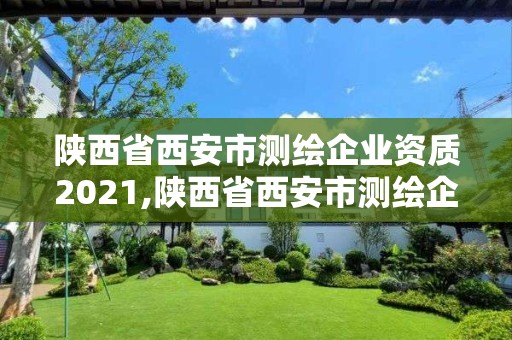 陕西省西安市测绘企业资质2021,陕西省西安市测绘企业资质2021年