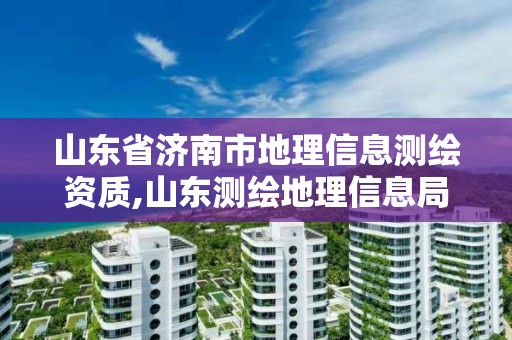 山东省济南市地理信息测绘资质,山东测绘地理信息局招聘