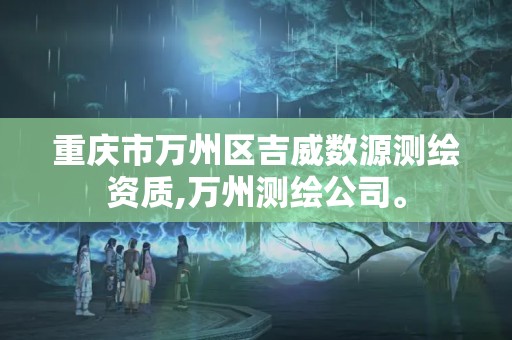 重庆市万州区吉威数源测绘资质,万州测绘公司。