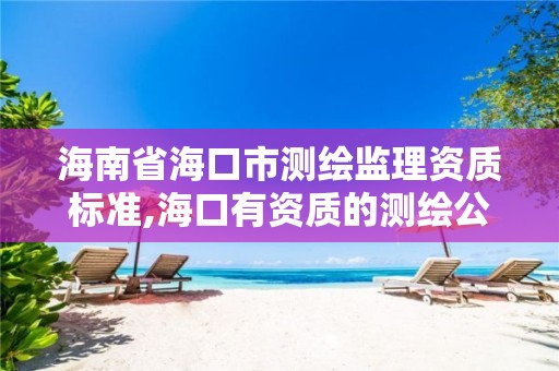 海南省海口市测绘监理资质标准,海口有资质的测绘公司