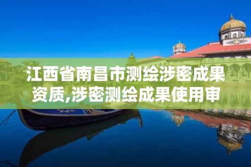 江西省南昌市测绘涉密成果资质,涉密测绘成果使用审核流程