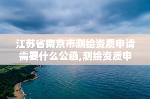 江苏省南京市测绘资质申请需要什么公函,测绘资质申请说明。