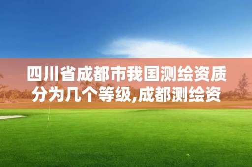 四川省成都市我国测绘资质分为几个等级,成都测绘资质办理