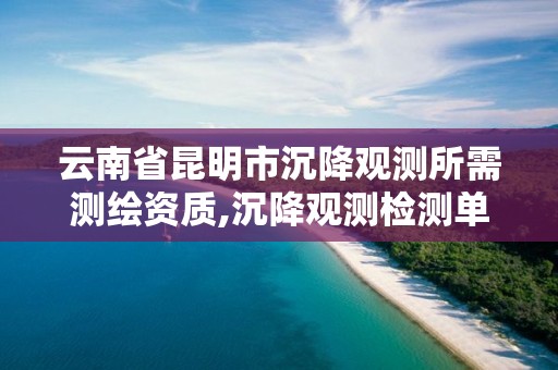 云南省昆明市沉降观测所需测绘资质,沉降观测检测单位资质