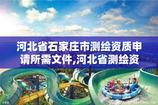 河北省石家庄市测绘资质申请所需文件,河北省测绘资质查询