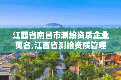 江西省南昌市测绘资质企业更名,江西省测绘资质管理系统