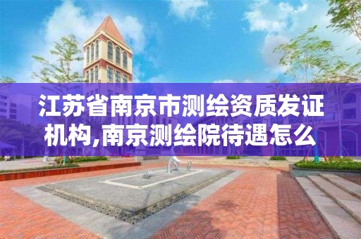 江苏省南京市测绘资质发证机构,南京测绘院待遇怎么样