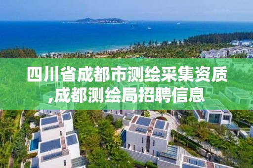 四川省成都市测绘采集资质,成都测绘局招聘信息