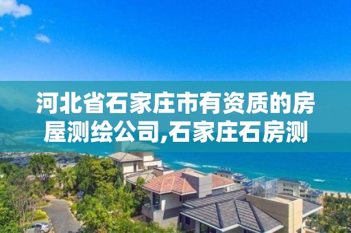 河北省石家庄市有资质的房屋测绘公司,石家庄石房测绘所