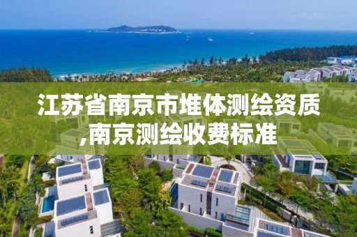 江苏省南京市堆体测绘资质,南京测绘收费标准